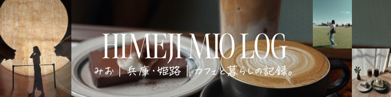 HIMEJI MIO LOG ｜ みお｜兵庫・姫路｜カフェと暮らしの記録。